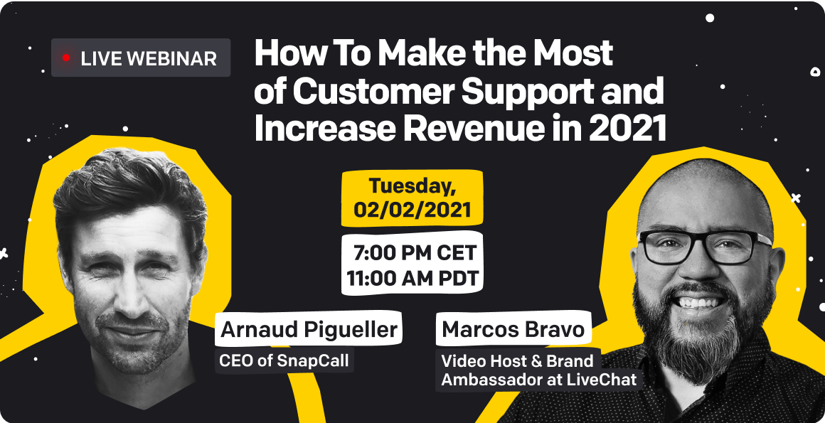 Tuesday, 02/02/2021, 7:00 PM CET, 11:00 AM PDT, Arnaud Pigueller (CEO of SnapCall), Marcos Bravo (Video Host & Brand Ambassador at LiveChat)